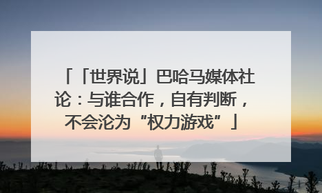 「世界说」巴哈马媒体社论：与谁合作，自有判断，不会沦为“权力游戏”