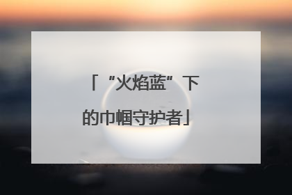 “火焰蓝”下的巾帼守护者