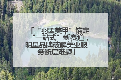 “羽墨美甲”锚定“一站式”新赛道，明星品牌破解美业服务断层难题