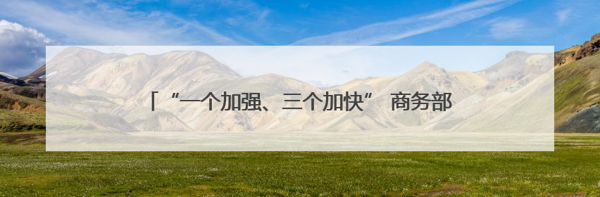 “一个加强、三个加快” 商务部支持国家级经开区发展新质生产力