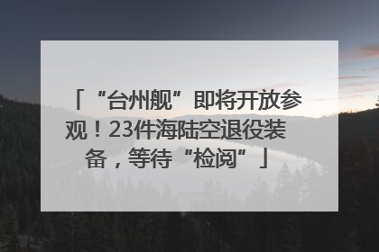 “台州舰”即将开放参观！23件海陆空退役装备，等待“检阅”