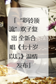 “彩铃顶流”欢子复出 全新合唱《七十岁以后》温情发布