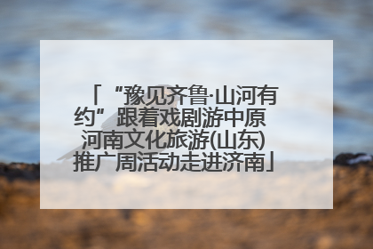 “豫见齐鲁·山河有约”跟着戏剧游中原 河南文化旅游(山东)推广周活动走进济南