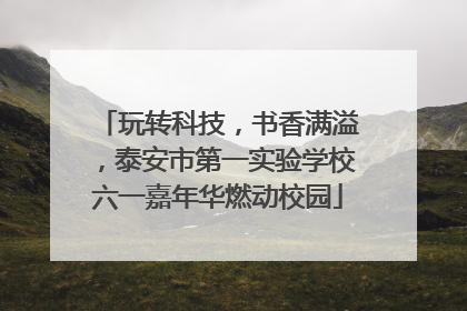 玩转科技，书香满溢，泰安市第一实验学校六一嘉年华燃动校园