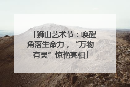狮山艺术节：唤醒角落生命力，“万物有灵”惊艳亮相