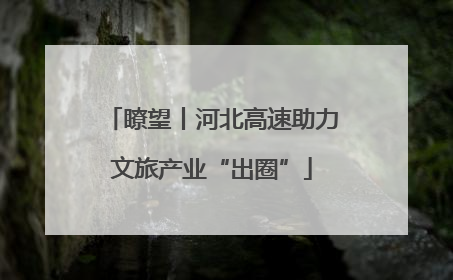 瞭望丨河北高速助力文旅产业“出圈”