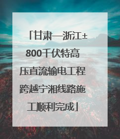 甘肃—浙江±800千伏特高压直流输电工程跨越宁湘线路施工顺利完成