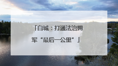 白城：打通法治拥军“最后一公里”