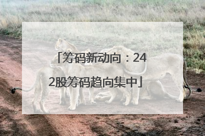 筹码新动向：242股筹码趋向集中