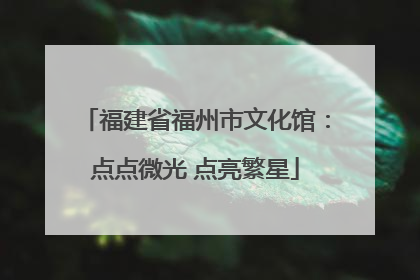 福建省福州市文化馆：点点微光 点亮繁星