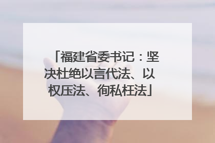 福建省委书记：坚决杜绝以言代法、以权压法、徇私枉法