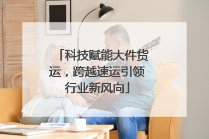 科技赋能大件货运，跨越速运引领行业新风向