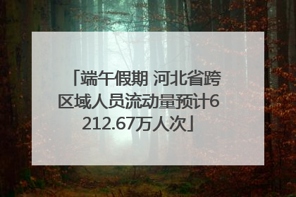 端午假期 河北省跨区域人员流动量预计6212.67万人次