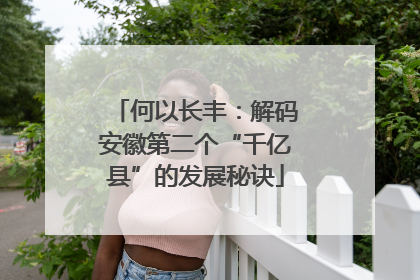 何以长丰：解码安徽第二个“千亿县”的发展秘诀