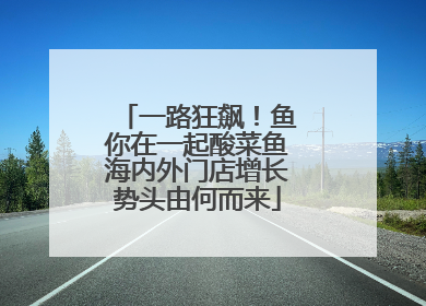 一路狂飙！鱼你在一起酸菜鱼海内外门店增长势头由何而来