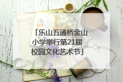 乐山五通桥金山小学举行第21届校园文化艺术节
