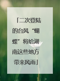 二次登陆的台风“蝴蝶”将给湖南这些地方带来风雨
