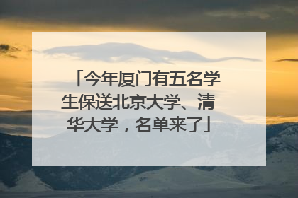 今年厦门有五名学生保送北京大学、清华大学，名单来了
