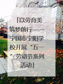 以劳育美 筑梦前行——宁国市宁阳学校开展“五一”劳动节系列活动