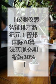 仪器仪表智能排产新纪元！智邦国际AI算法实现交期缩短30%