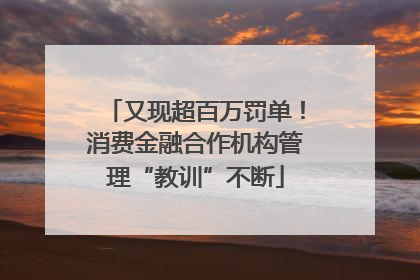 又现超百万罚单！消费金融合作机构管理“教训”不断