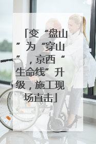变“盘山”为“穿山”，京西“生命线”升级，施工现场直击