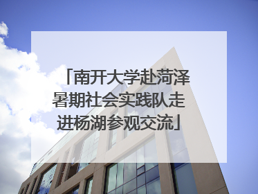南开大学赴菏泽暑期社会实践队走进杨湖参观交流