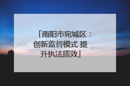 南阳市宛城区：创新监督模式 提升执法质效