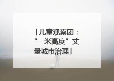 儿童观察团：“一米高度”丈量城市治理