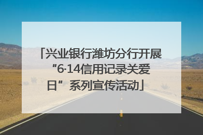 兴业银行潍坊分行开展“6·14信用记录关爱日”系列宣传活动