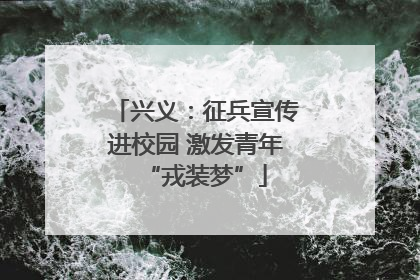 兴义：征兵宣传进校园 激发青年“戎装梦”
