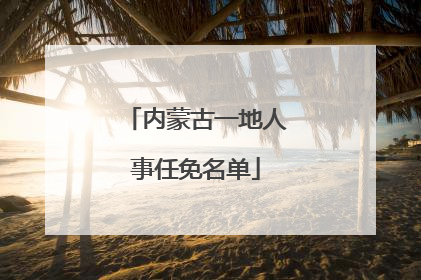 内蒙古一地人事任免名单