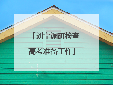刘宁调研检查高考准备工作