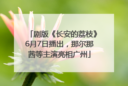 剧版《长安的荔枝》6月7日播出，那尔那茜等主演亮相广州