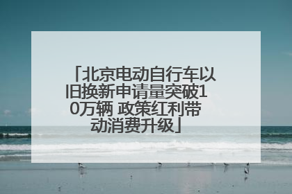 北京电动自行车以旧换新申请量突破10万辆 政策红利带动消费升级