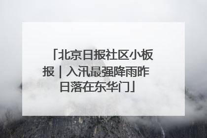 北京日报社区小板报｜入汛最强降雨昨日落在东华门
