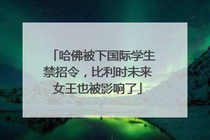 哈佛被下国际学生禁招令，比利时未来女王也被影响了