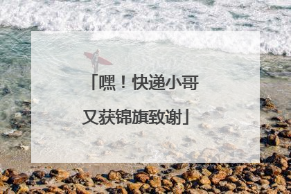 嘿！快递小哥又获锦旗致谢