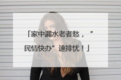 家中漏水老者愁，“民情快办”速排忧！