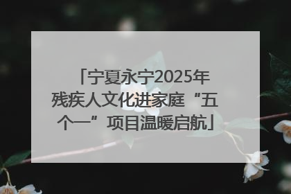 宁夏永宁2025年残疾人文化进家庭“五个一”项目温暖启航
