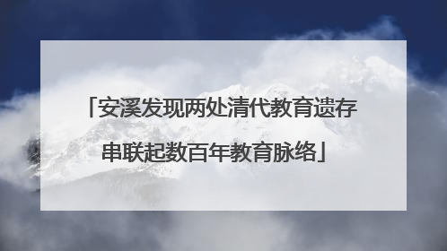 安溪发现两处清代教育遗存 串联起数百年教育脉络