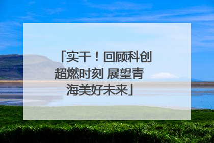 实干！回顾科创超燃时刻 展望青海美好未来