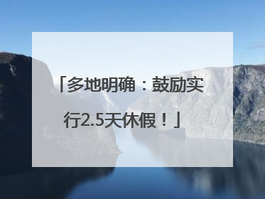多地明确：鼓励实行2.5天休假！