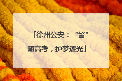 徐州公安：“警”随高考，护梦逐光