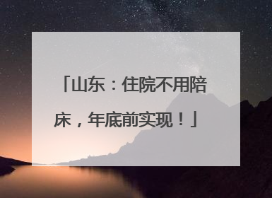 山东：住院不用陪床，年底前实现！