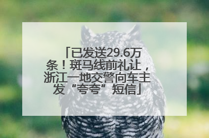 已发送29.6万条！斑马线前礼让，浙江一地交警向车主发“夸夸”短信