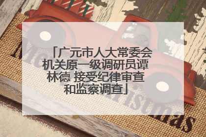 广元市人大常委会机关原一级调研员谭林德 接受纪律审查和监察调查