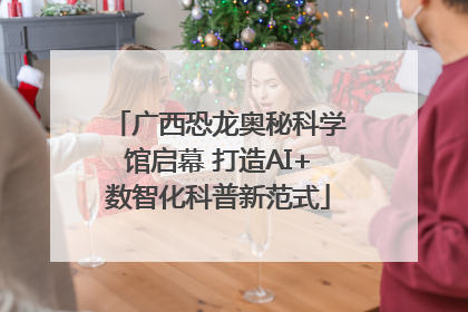 广西恐龙奥秘科学馆启幕 打造AI+数智化科普新范式