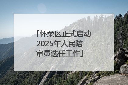 怀柔区正式启动2025年人民陪审员选任工作