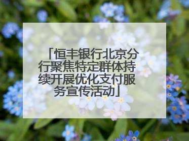 恒丰银行北京分行聚焦特定群体持续开展优化支付服务宣传活动